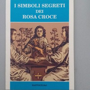 I simboli segreti dei Rosacroce di Franz Hartmann Edizione Bastogi Massoneria