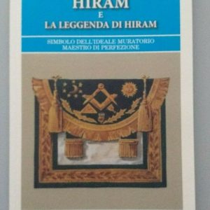 Hiram e la leggenda di Hiram. Simbolo dell'ideale muratorio maestro di perfezione di Luigi Sessa Ed.Bastogi