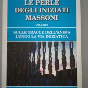 Le Perle degli Iniziati Massoni Vol.I Sulle Tracce dell'Anima lungo la Via Iniziatica Luigi Piccione Ed. Bastogi