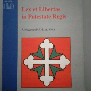 Lex et libertas in potestate regis Pref. Aldo Mola Argenio Ferrari Ed. Bastogi